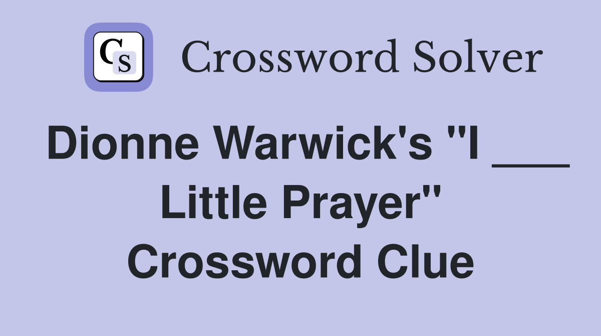 Dionne Warwick's "I ___ Little Prayer" Crossword Clue