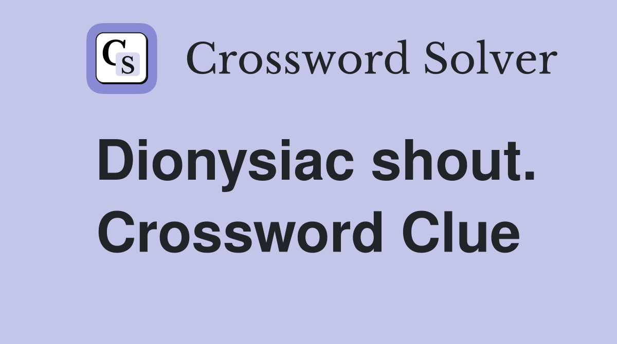 Dionysiac shout. Crossword Clue