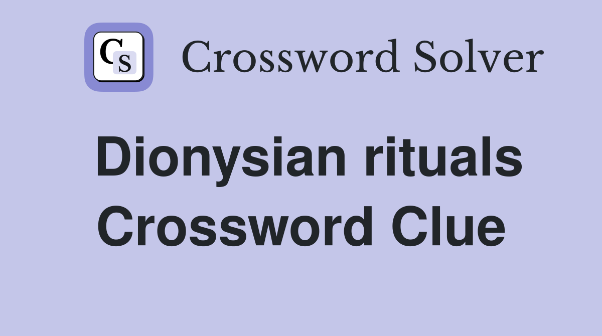 Dionysian rituals Crossword Clue