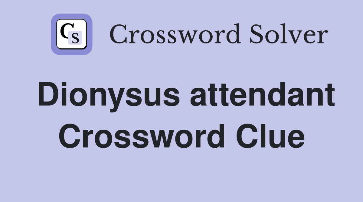 Dionysus attendant Crossword Clue
