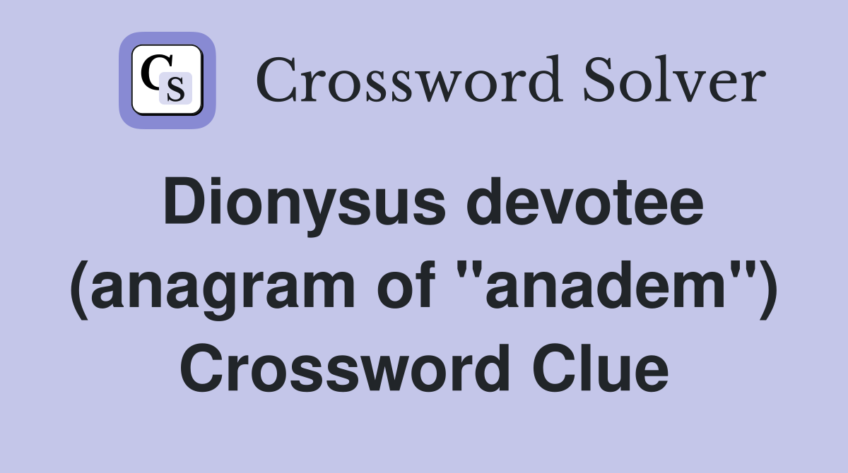 Dionysus devotee (anagram of "anadem") Crossword Clue