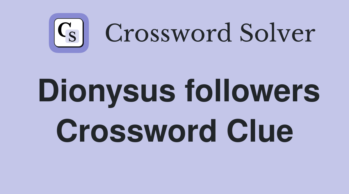 Dionysus followers Crossword Clue