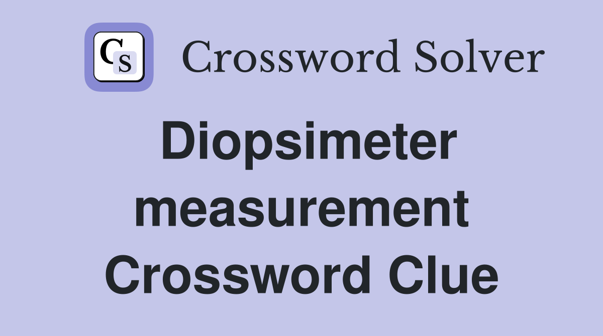 Diopsimeter measurement Crossword Clue