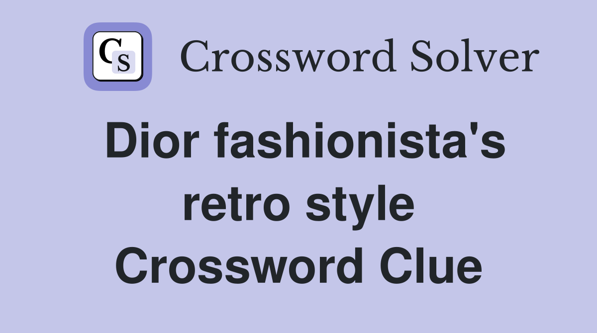 Dior fashionista's retro style Crossword Clue