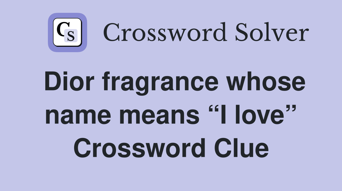 Dior fragrance whose name means “I love” Crossword Clue