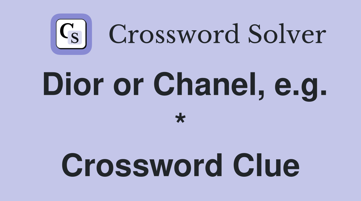Dior or Chanel, e.g. * Crossword Clue