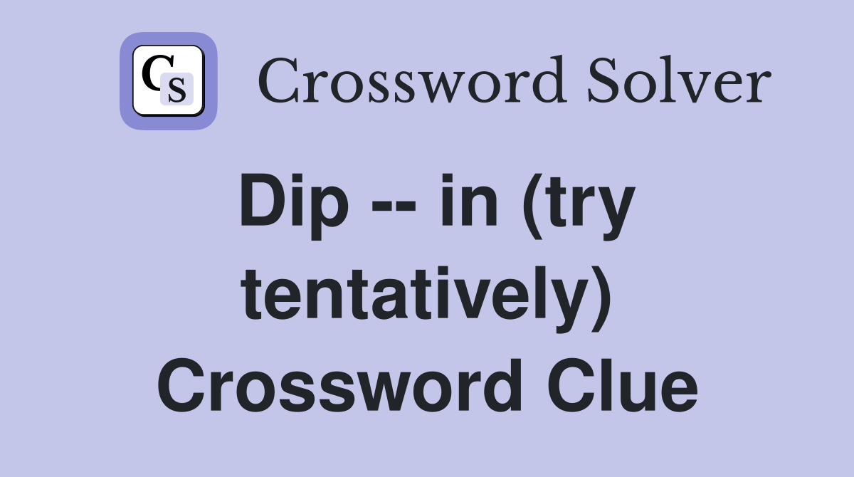 Dip -- in (try tentatively) Crossword Clue