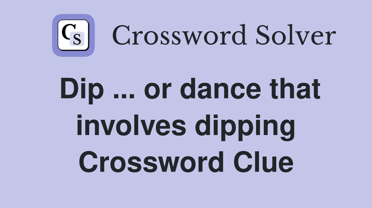Dip ... or dance that involves dipping Crossword Clue
