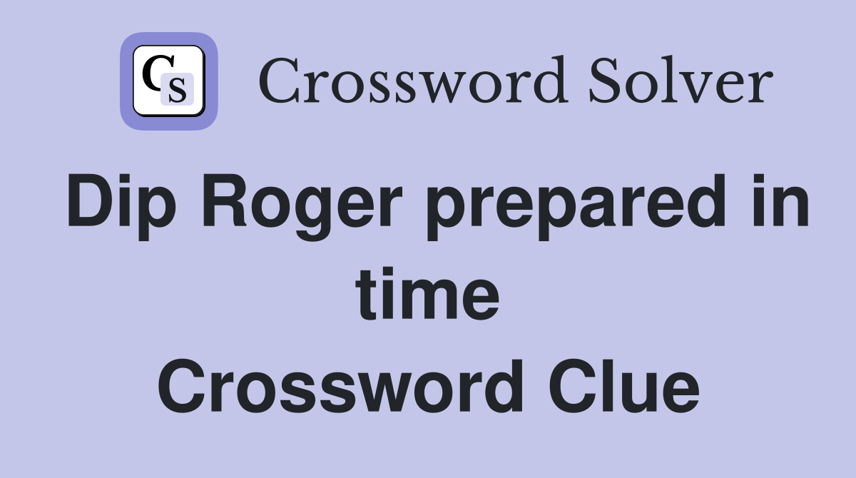 Dip Roger prepared in time Crossword Clue