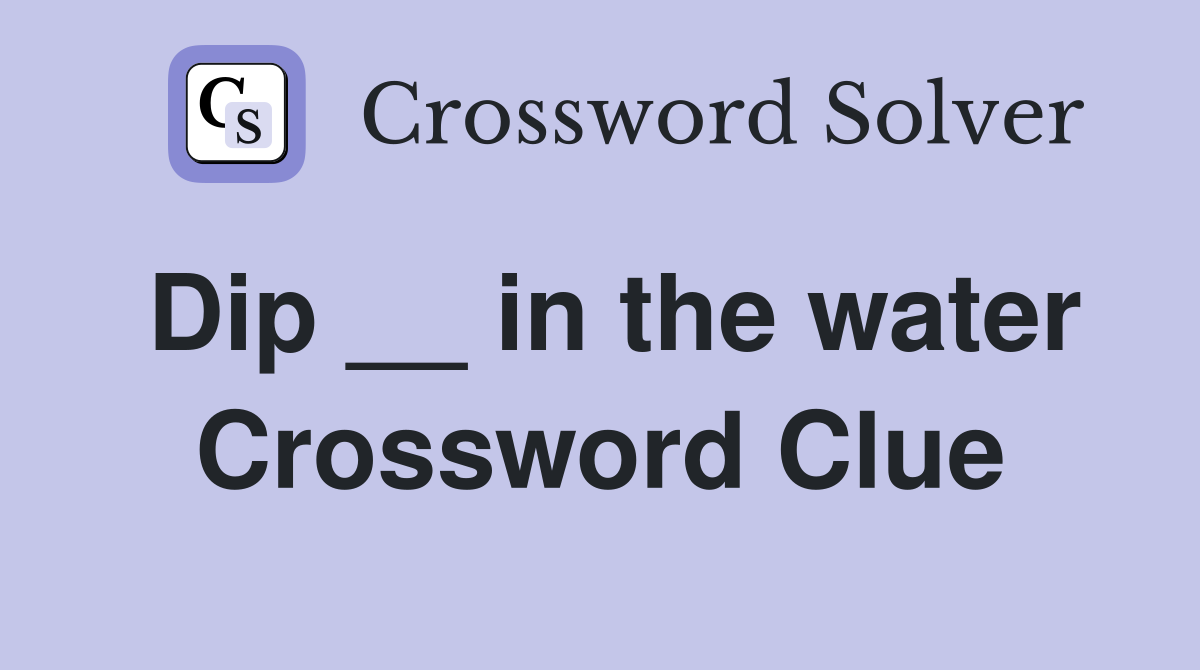 Dip __ in the water Crossword Clue