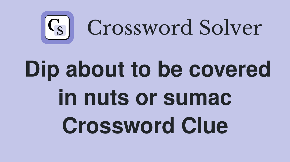 Dip about to be covered in nuts or sumac Crossword Clue