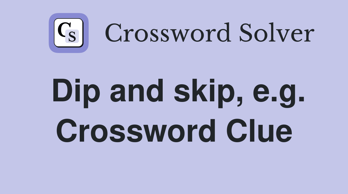 Dip and skip, e.g. Crossword Clue