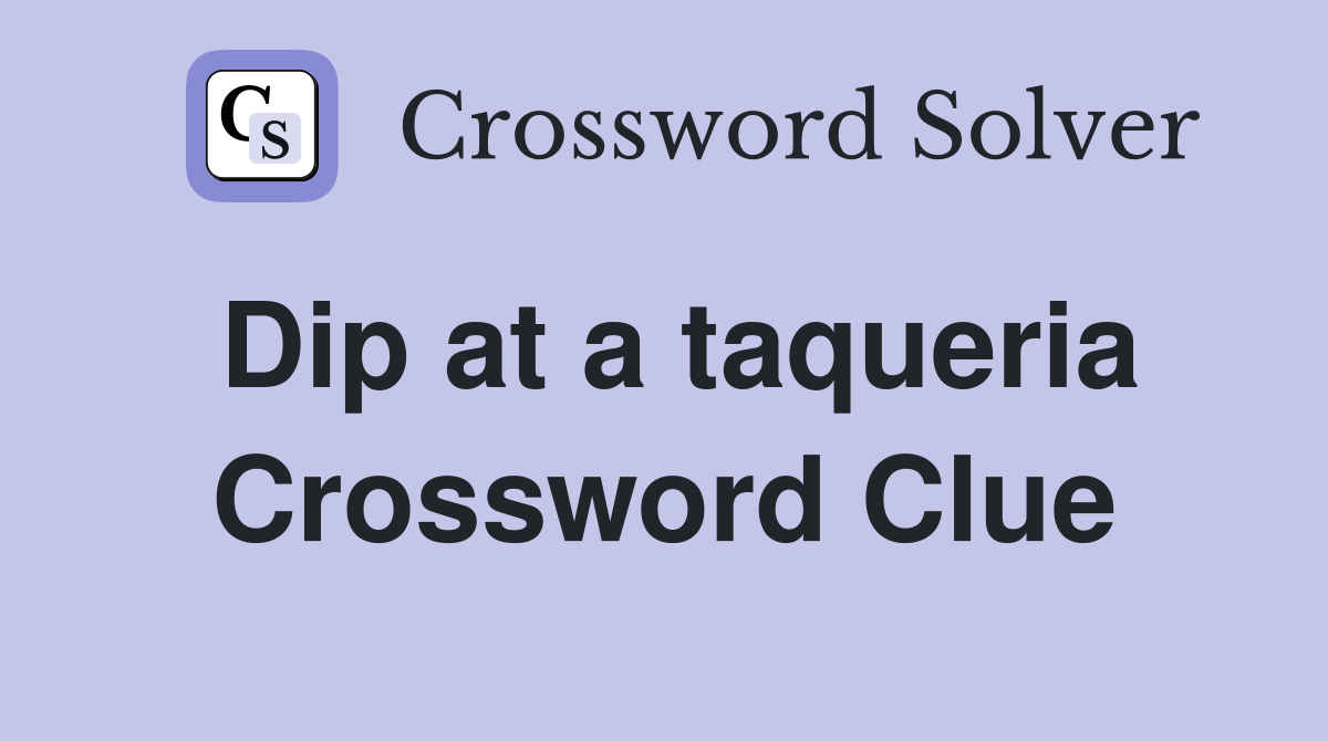 Dip at a taqueria Crossword Clue