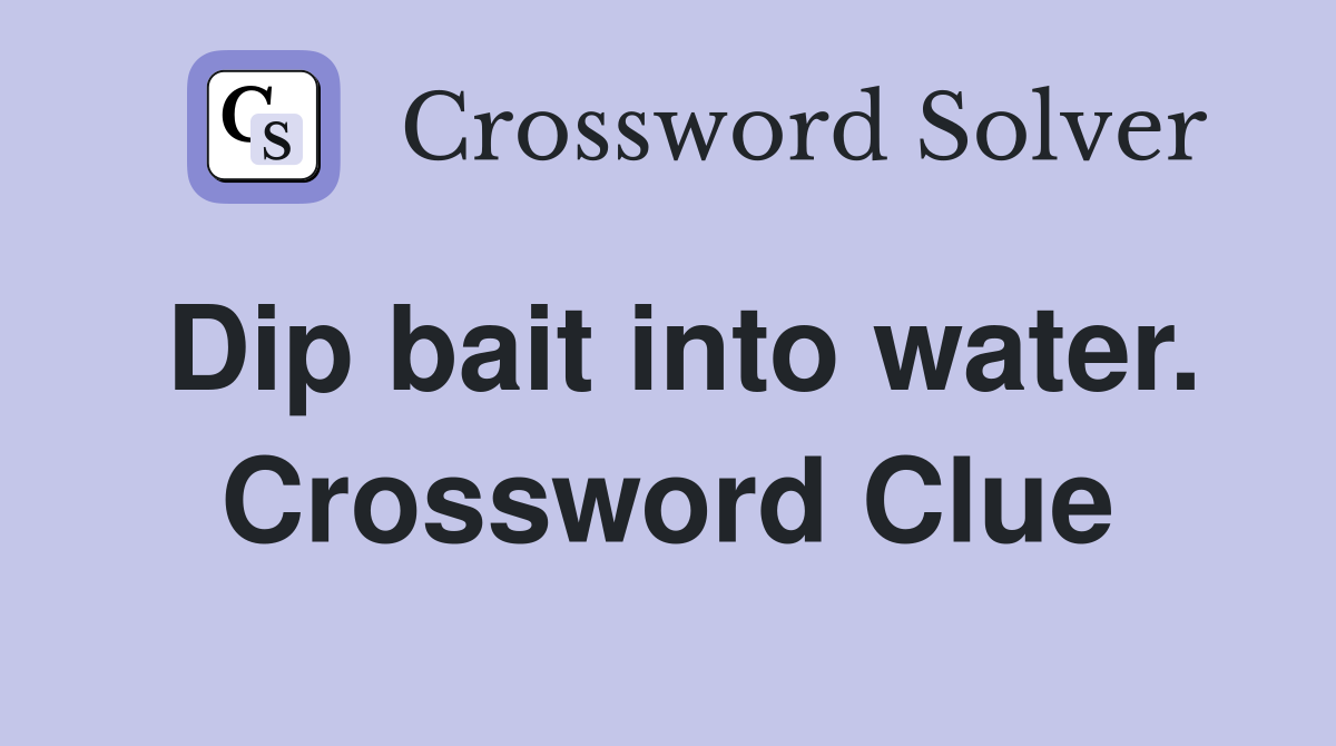 Dip bait into water. Crossword Clue