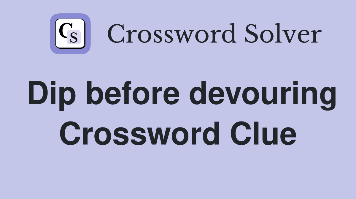 Dip before devouring Crossword Clue