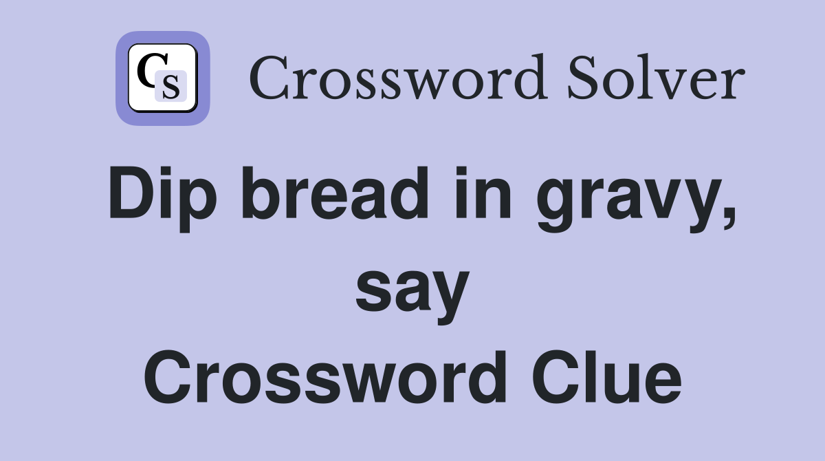Dip bread in gravy, say Crossword Clue