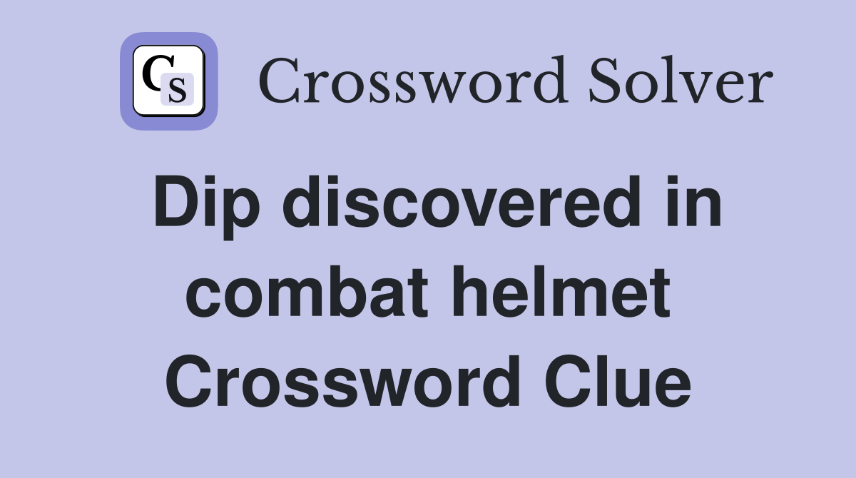 Dip discovered in combat helmet Crossword Clue