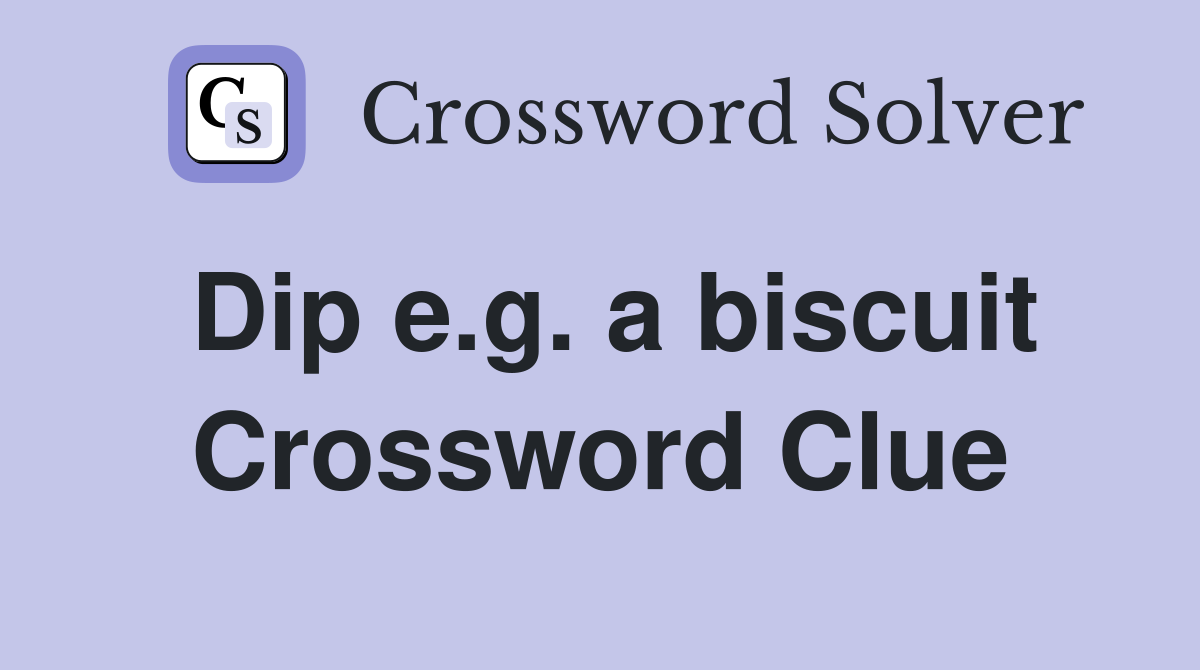 Dip e.g. a biscuit Crossword Clue