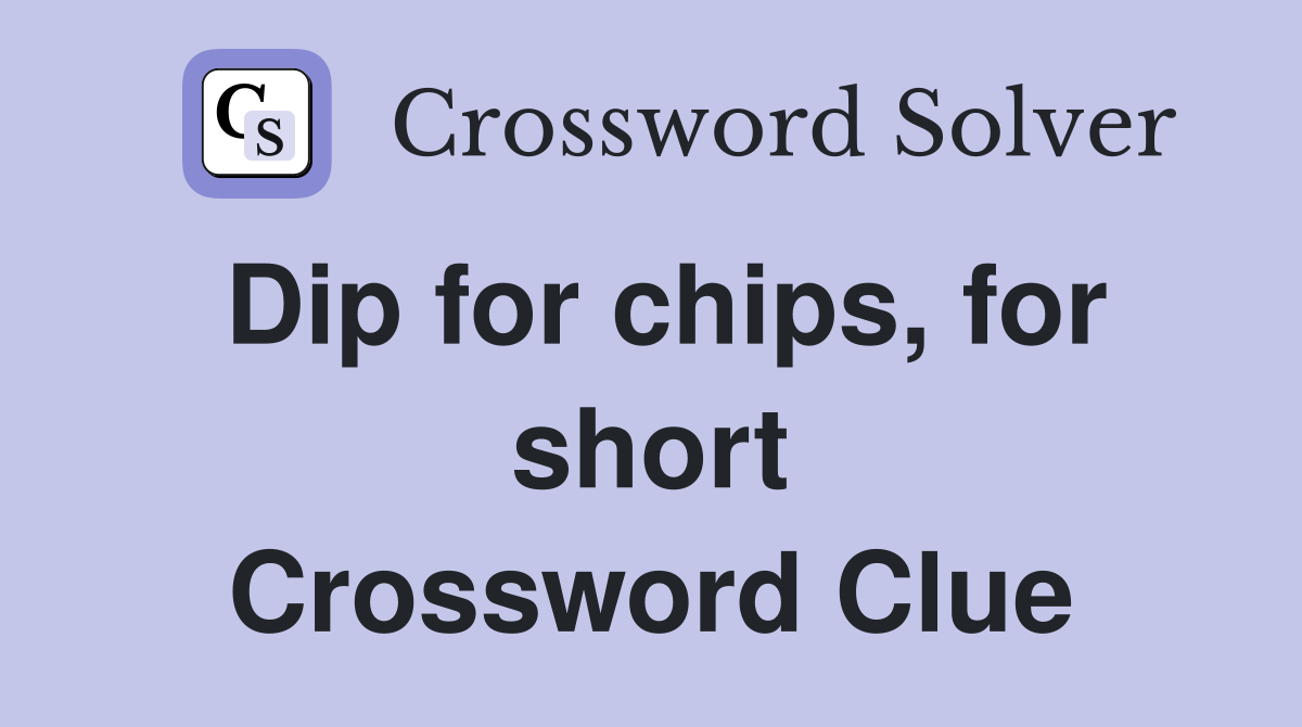 Dip for chips, for short Crossword Clue