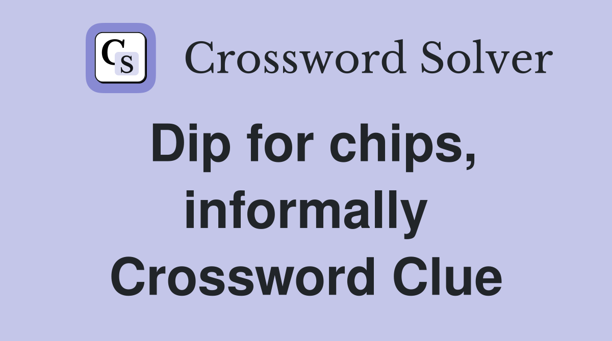 Dip for chips, informally Crossword Clue