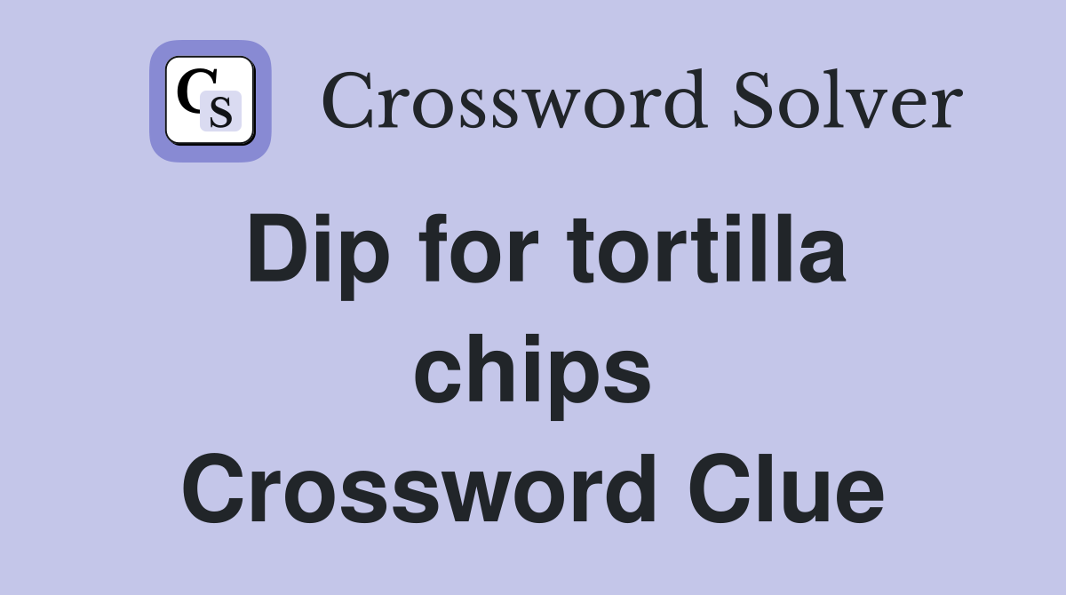 Dip for tortilla chips Crossword Clue