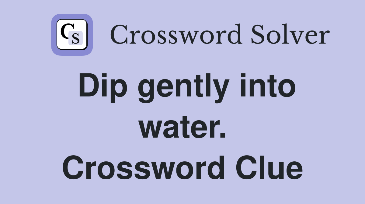 Dip gently into water. Crossword Clue