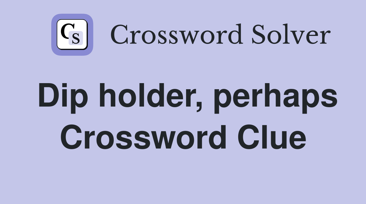 Dip holder, perhaps Crossword Clue