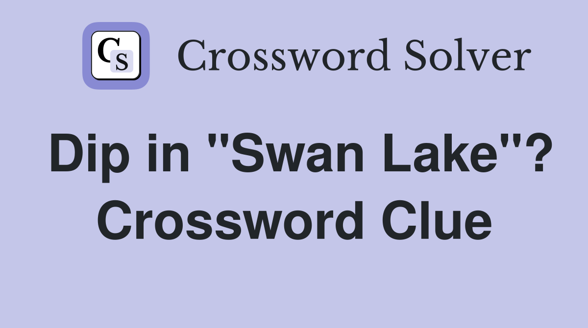 Dip in "Swan Lake"? Crossword Clue