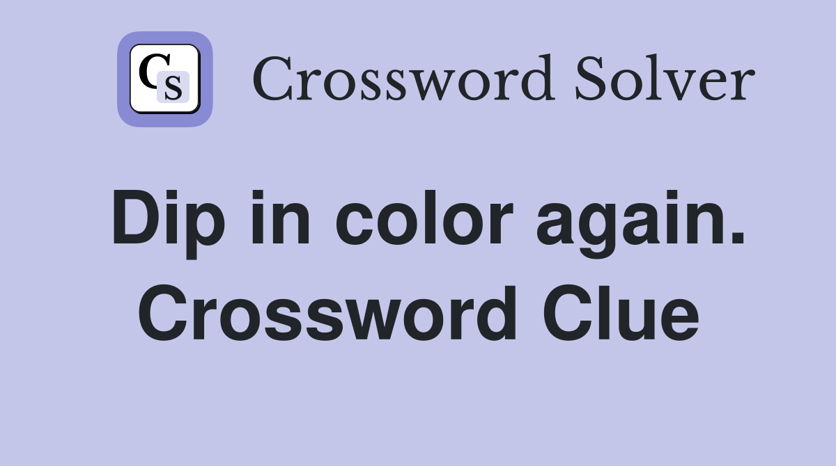 Dip in color again. Crossword Clue