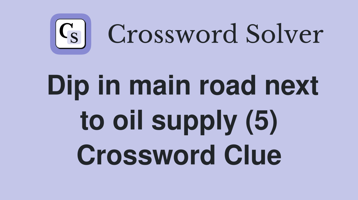 Dip in main road next to oil supply (5) Crossword Clue