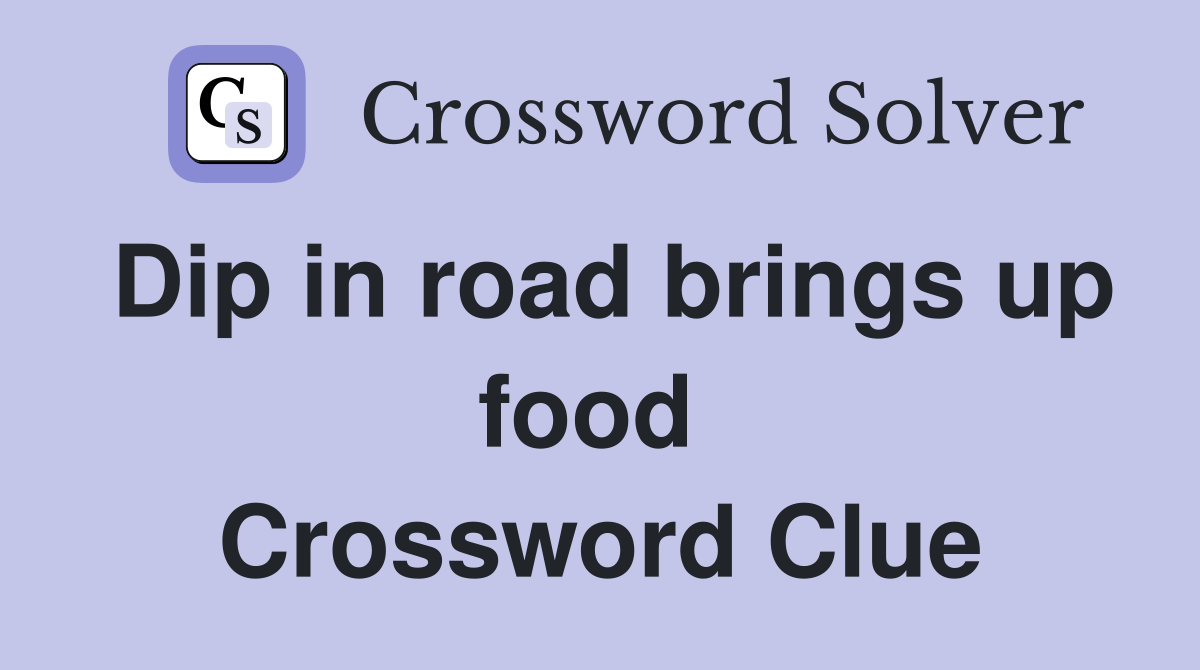 Dip in road brings up food  Crossword Clue