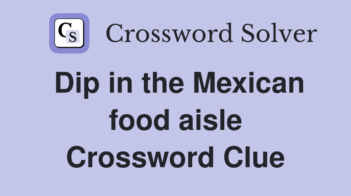 Dip in the Mexican food aisle Crossword Clue
