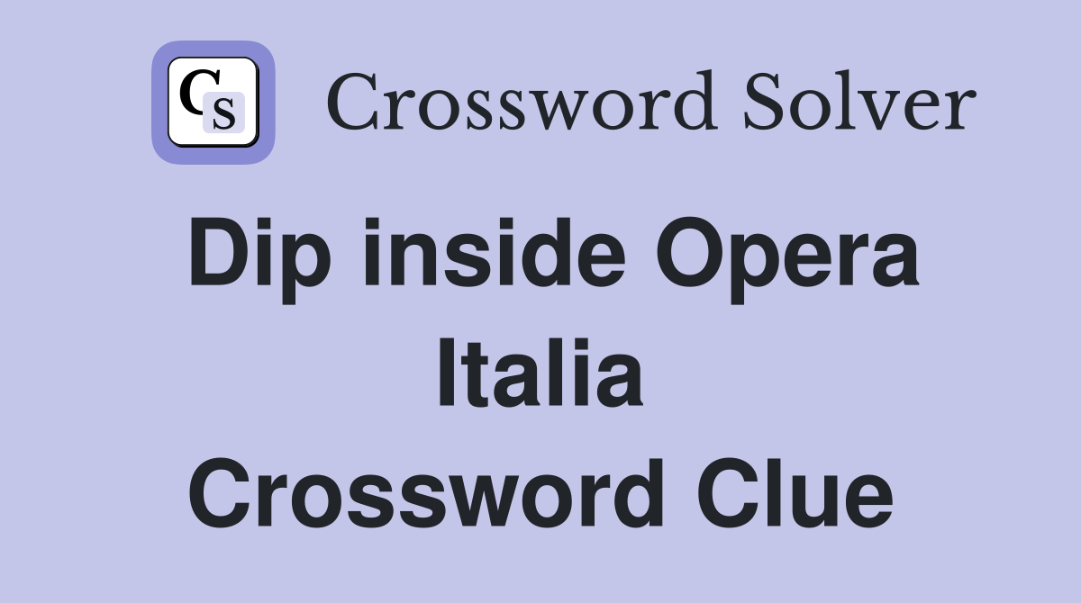 Dip inside Opera Italia Crossword Clue