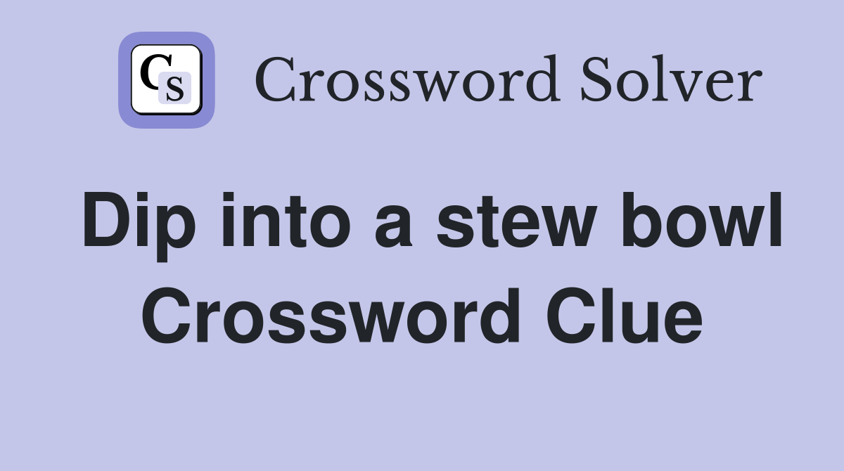 Dip into a stew bowl Crossword Clue