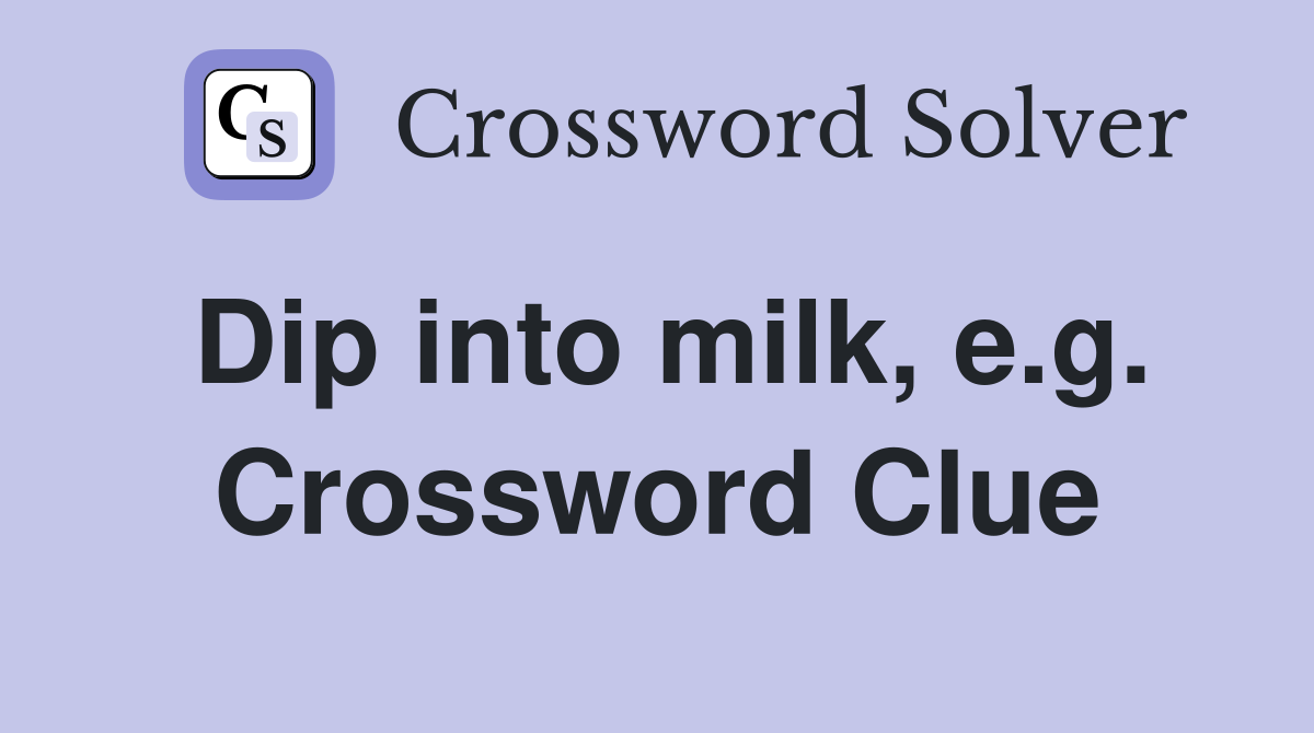 Dip into milk, e.g. Crossword Clue