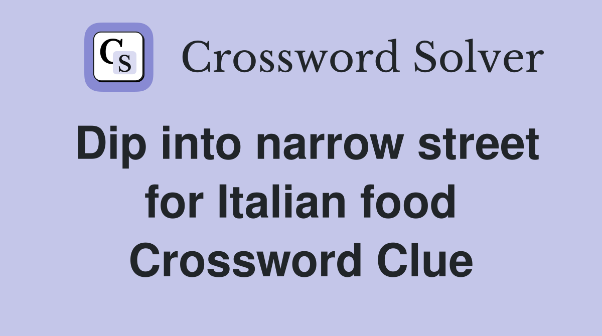 Dip into narrow street for Italian food Crossword Clue