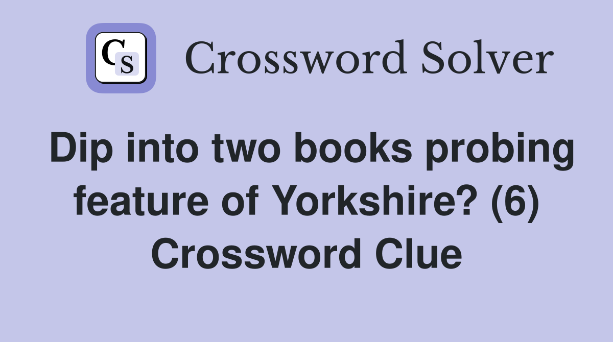 Dip into two books probing feature of Yorkshire? (6) Crossword Clue