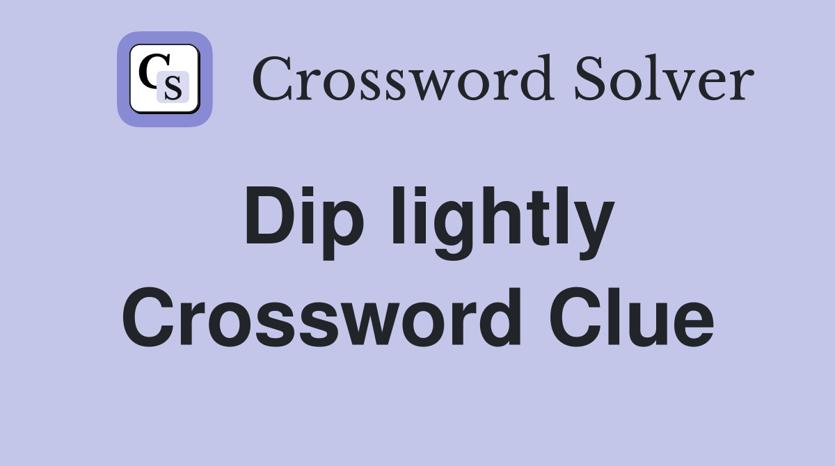 Dip lightly Crossword Clue