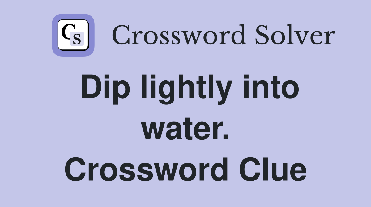 Dip lightly into water. Crossword Clue