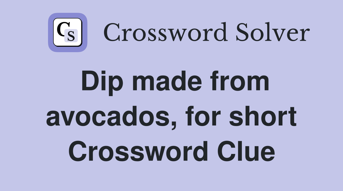Dip made from avocados, for short Crossword Clue