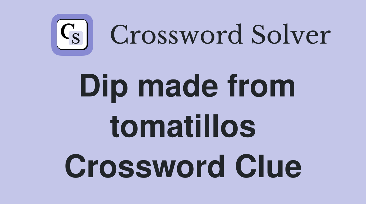 Dip made from tomatillos Crossword Clue