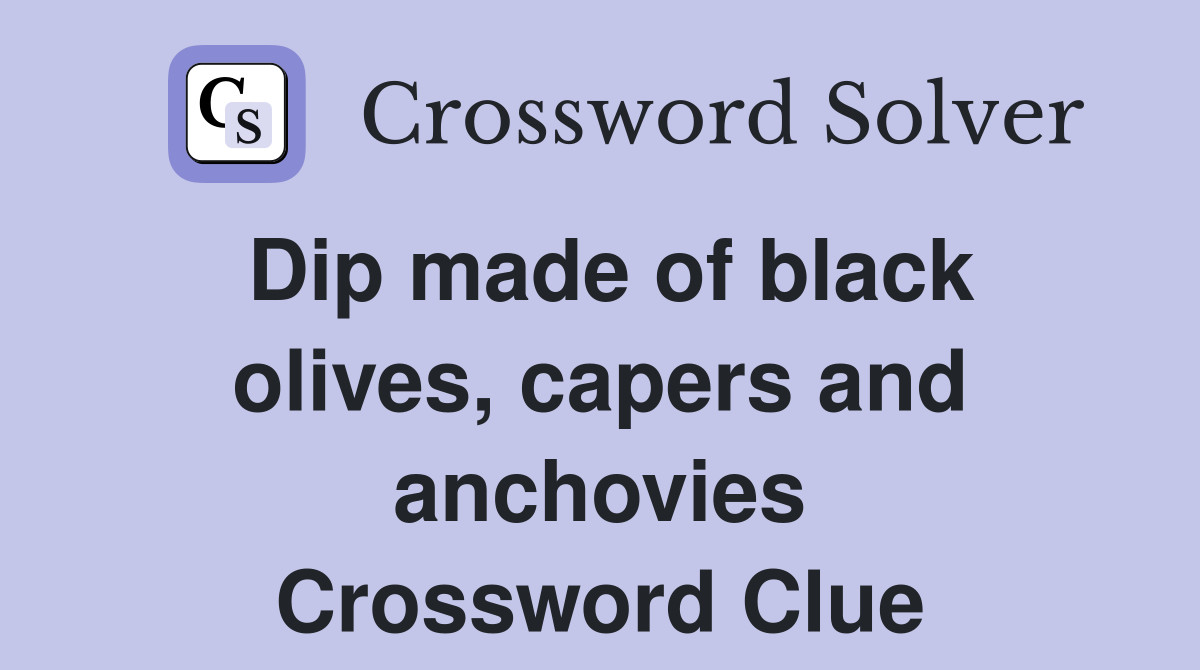 Dip made of black olives, capers and anchovies Crossword Clue