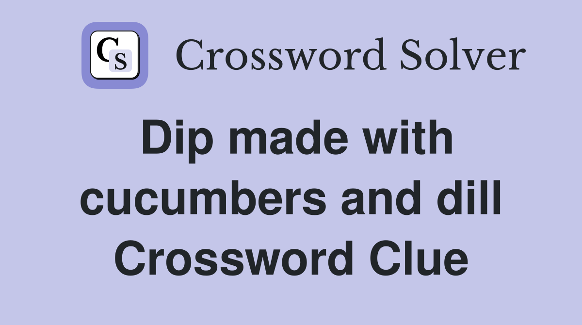 Dip made with cucumbers and dill Crossword Clue