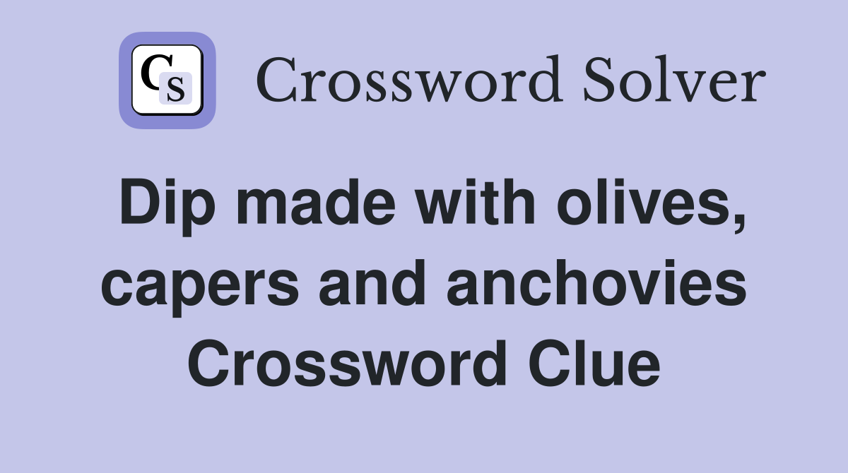 Dip made with olives, capers and anchovies Crossword Clue
