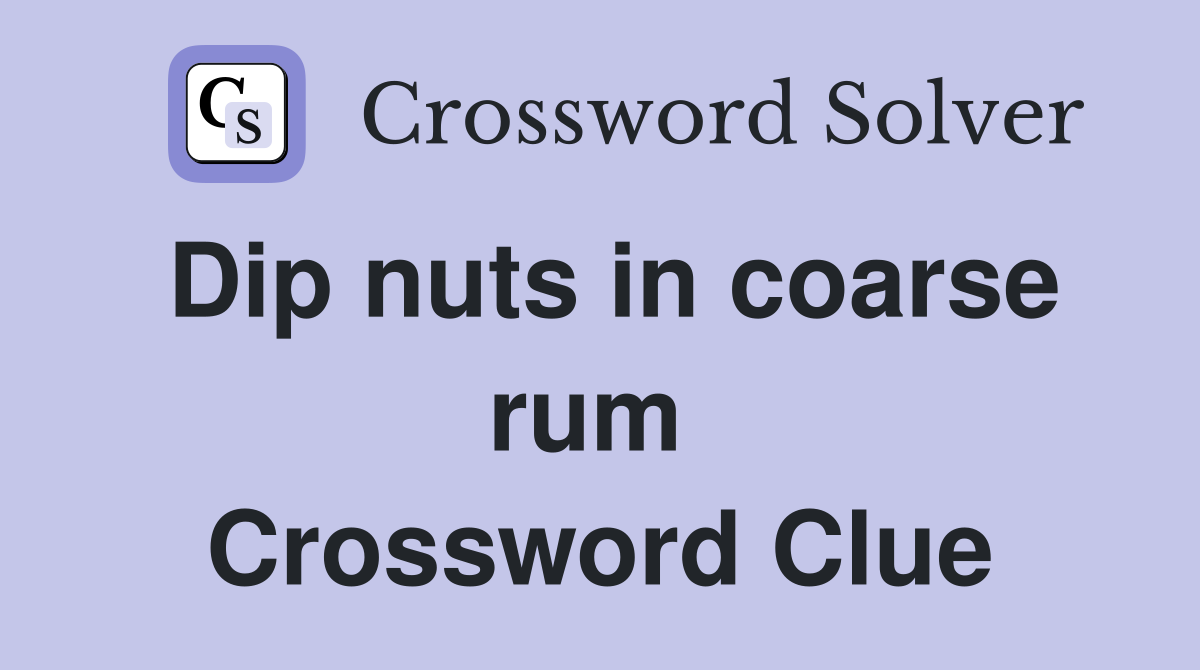Dip nuts in coarse rum  Crossword Clue