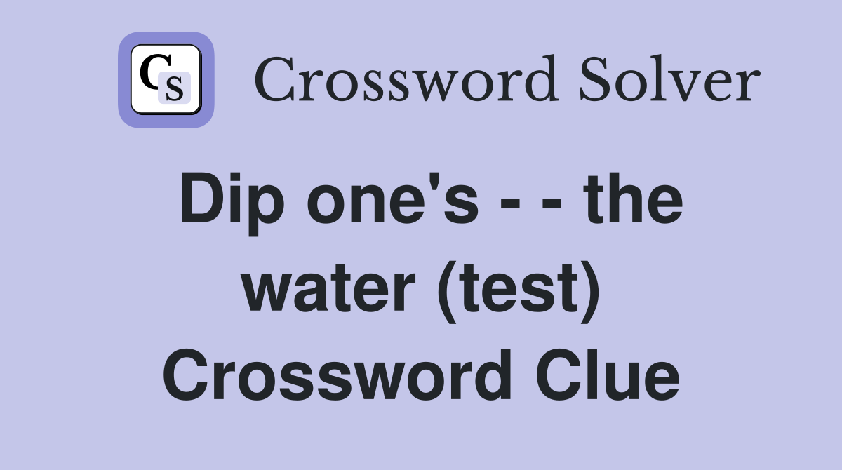Dip one's - - the water (test) Crossword Clue