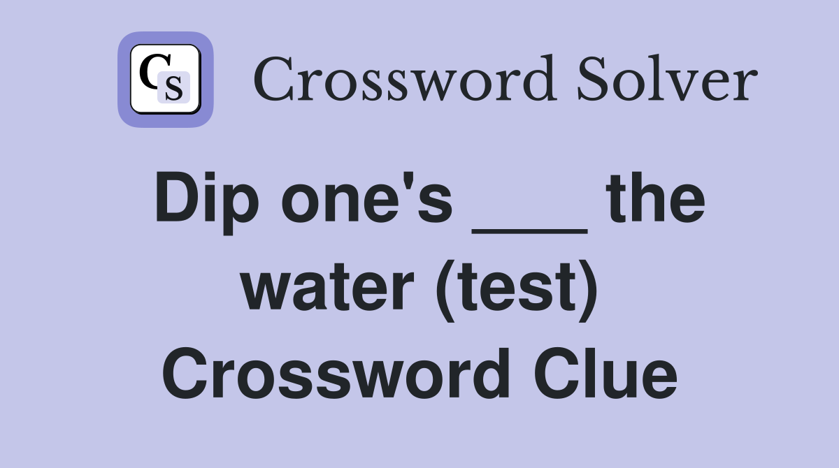 Dip one's ___ the water (test) Crossword Clue