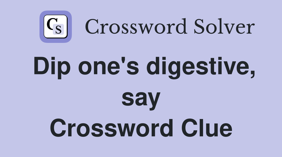 Dip one's digestive, say Crossword Clue