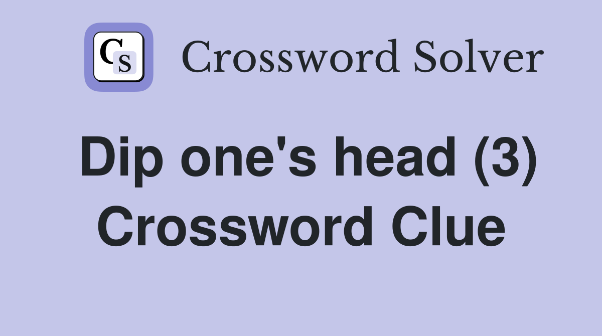 Dip one's head (3) Crossword Clue