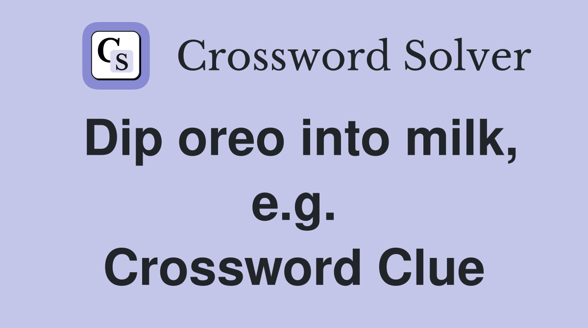 Dip oreo into milk, e.g. Crossword Clue
